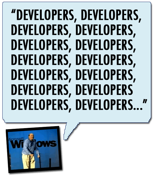 Developers, developers, developers, developers---Steve Ballmer