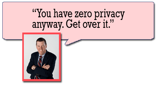 You have no privacy anyway. Get over it. --Scott McNealy